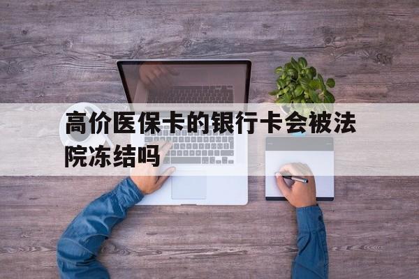 浙江最新的高价医保卡的银行卡会被法院冻结吗方法分享(浙江医保卡钱被冻结了怎么办教程)